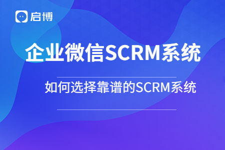 企業微信SCRM系統的功能和優劣勢 - 選擇適合自己的SCRM系統