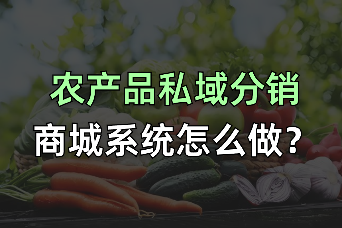 私域分销商城：农产品私域分销商城系统怎么做？