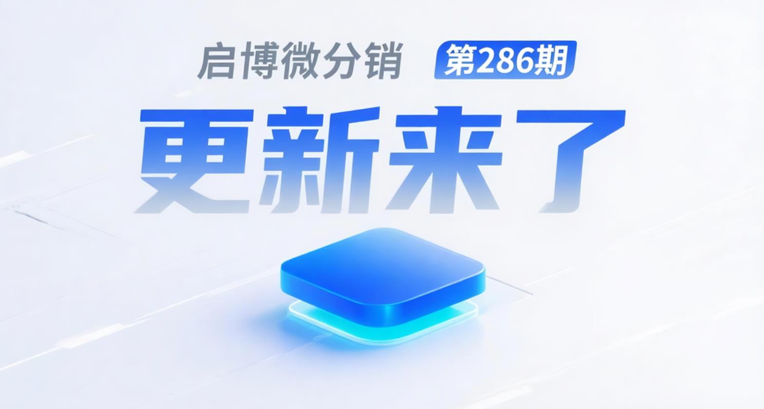 产品更新 ｜ 启博微分销第286期更新来了-点击阅读全文-立即试用